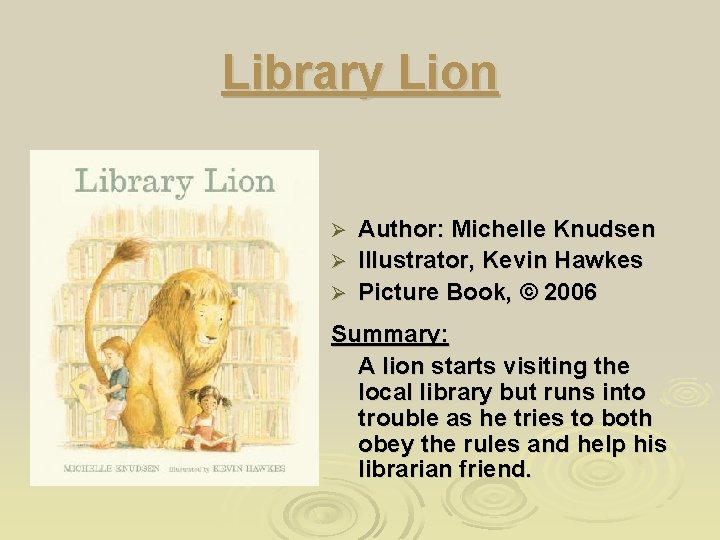 Library Lion Author: Michelle Knudsen Ø Illustrator, Kevin Hawkes Ø Picture Book, © 2006