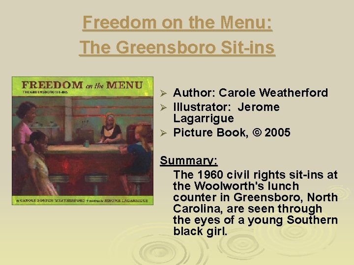 Freedom on the Menu: The Greensboro Sit-ins Author: Carole Weatherford Illustrator: Jerome Lagarrigue Ø