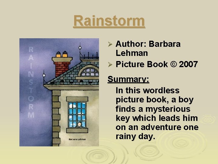 Rainstorm Author: Barbara Lehman Ø Picture Book © 2007 Ø Summary: In this wordless