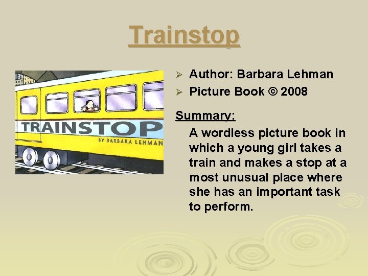 Trainstop Author: Barbara Lehman Ø Picture Book © 2008 Ø Summary: A wordless picture