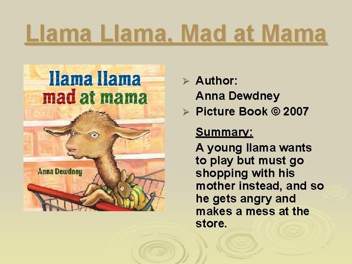 Llama, Mad at Mama Author: Anna Dewdney Ø Picture Book © 2007 Ø Summary: