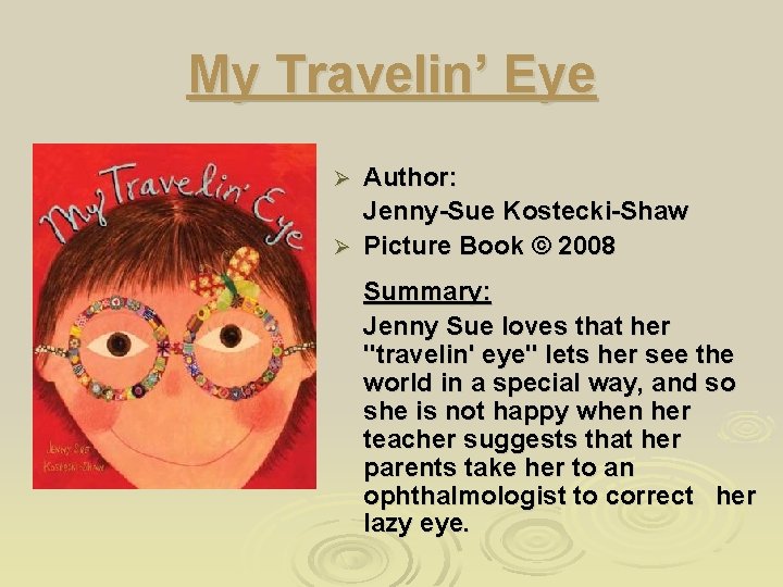 My Travelin’ Eye Author: Jenny-Sue Kostecki-Shaw Ø Picture Book © 2008 Ø Summary: Jenny