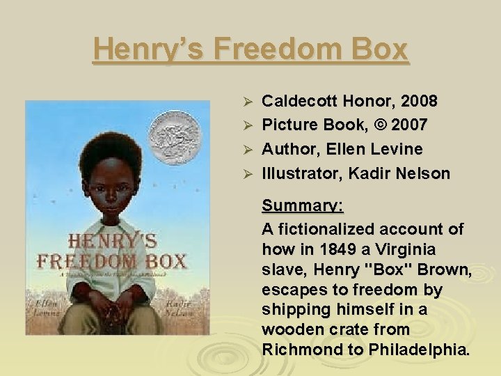 Henry’s Freedom Box Ø Ø Caldecott Honor, 2008 Picture Book, © 2007 Author, Ellen