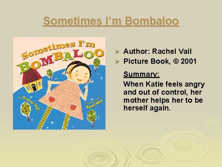 Sometimes I’m Bombaloo Author: Rachel Vail Ø Picture Book, © 2001 Ø Summary: When