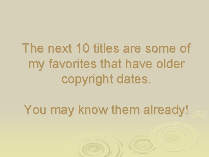 The next 10 titles are some of my favorites that have older copyright dates.
