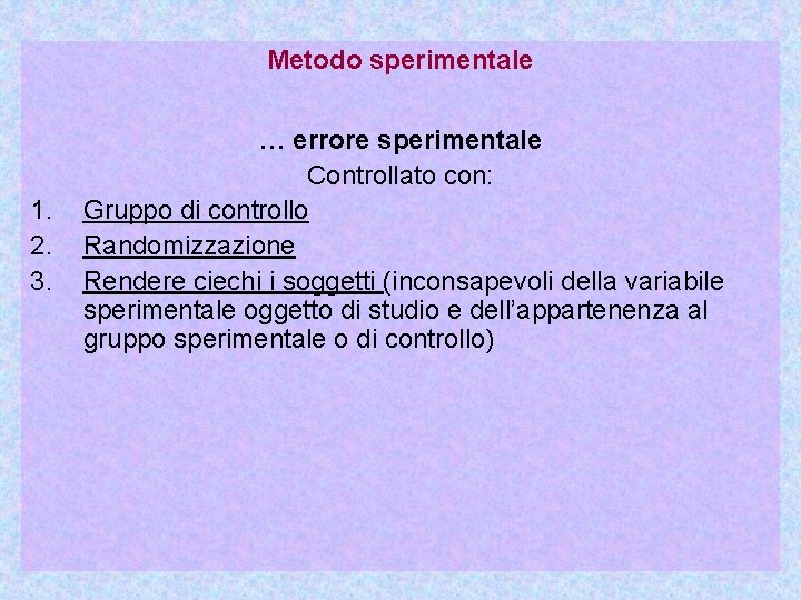 Metodo sperimentale 1. 2. 3. … errore sperimentale Controllato con: Gruppo di controllo Randomizzazione