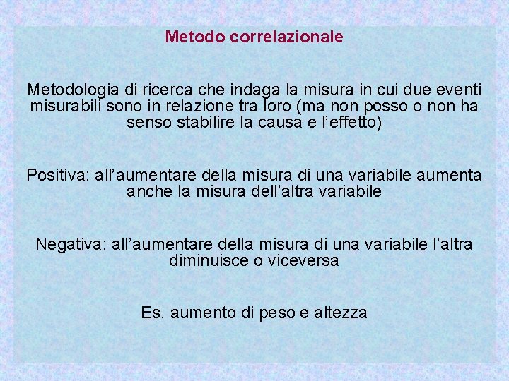 Metodo correlazionale Metodologia di ricerca che indaga la misura in cui due eventi misurabili