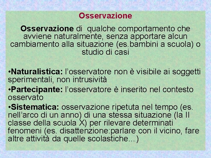 Osservazione di qualche comportamento che avviene naturalmente, senza apportare alcun cambiamento alla situazione (es.