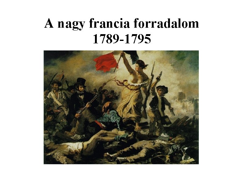 A nagy francia forradalom 1789 -1795 