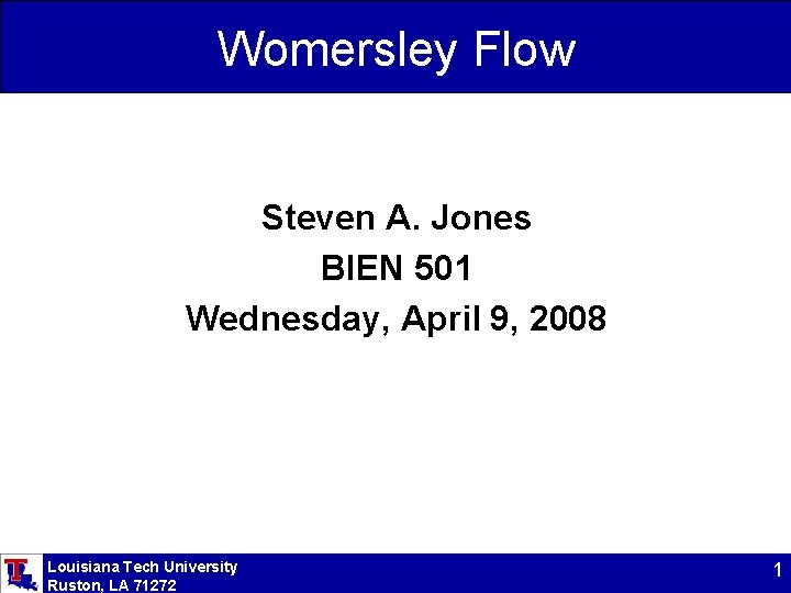 Womersley Flow Steven A. Jones BIEN 501 Wednesday, April 9, 2008 Louisiana Tech University