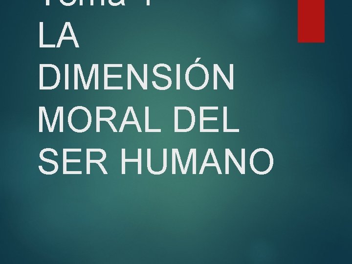 Tema 1 LA DIMENSIÓN MORAL DEL SER HUMANO 
