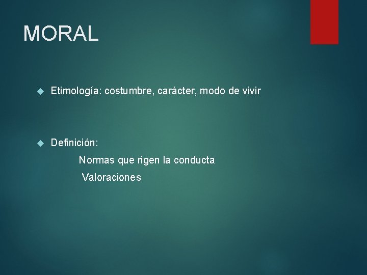 MORAL Etimología: costumbre, carácter, modo de vivir Definición: Normas que rigen la conducta Valoraciones