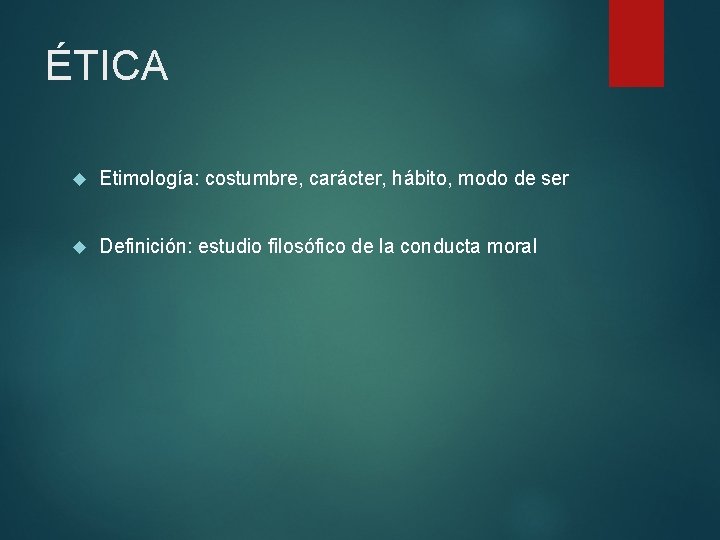 ÉTICA Etimología: costumbre, carácter, hábito, modo de ser Definición: estudio filosófico de la conducta