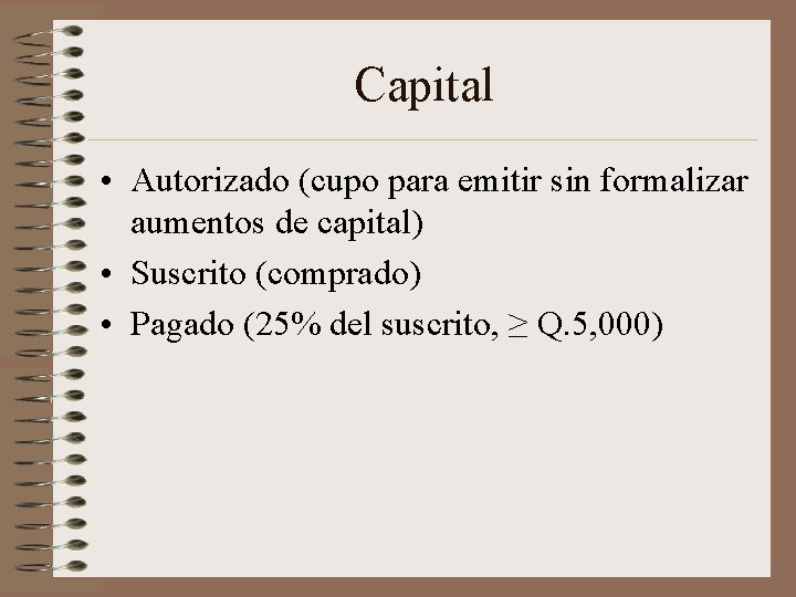 Capital • Autorizado (cupo para emitir sin formalizar aumentos de capital) • Suscrito (comprado)