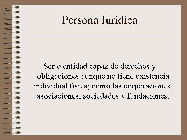 Persona Jurídica Ser o entidad capaz de derechos y obligaciones aunque no tiene existencia