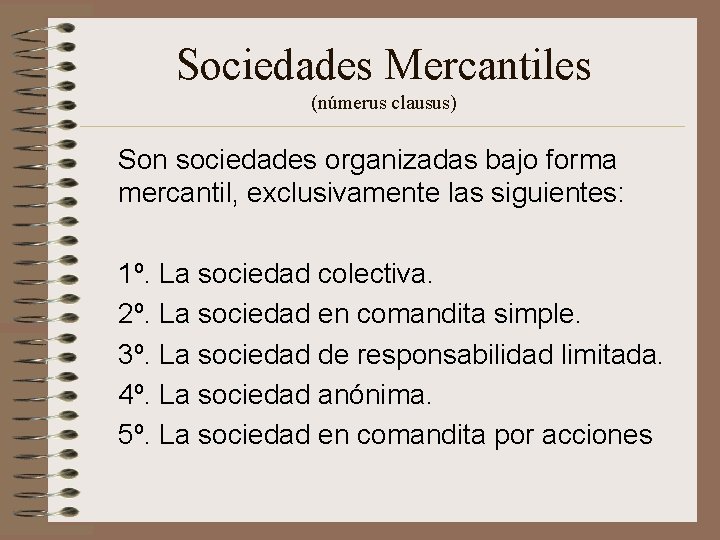 Sociedades Mercantiles (númerus clausus) Son sociedades organizadas bajo forma mercantil, exclusivamente las siguientes: 1º.