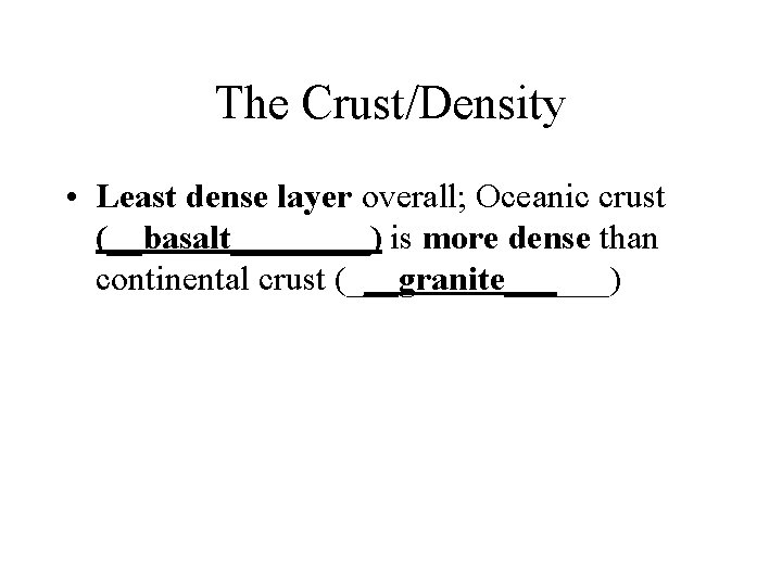 The Crust/Density • Least dense layer overall; Oceanic crust (__basalt____) is more dense than