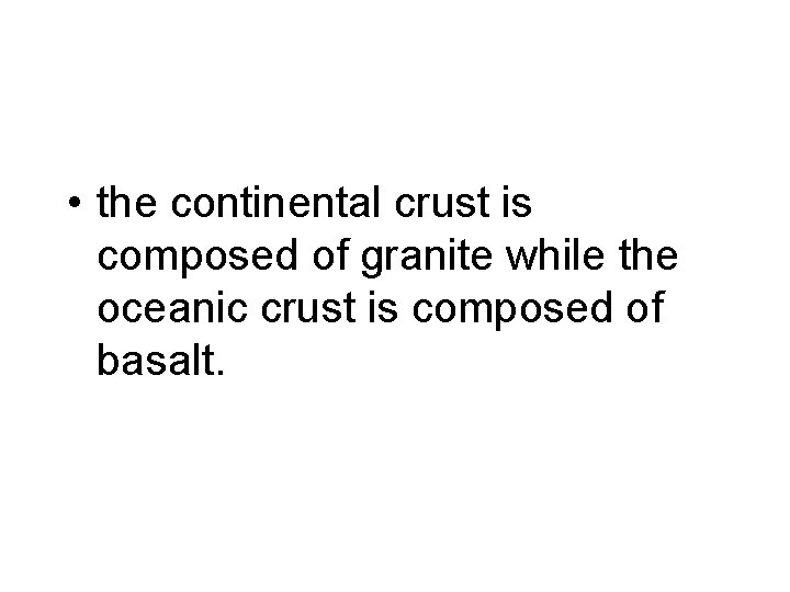  • the continental crust is composed of granite while the oceanic crust is