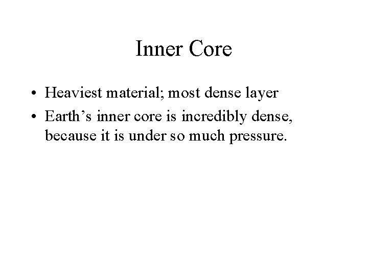 Inner Core • Heaviest material; most dense layer • Earth’s inner core is incredibly