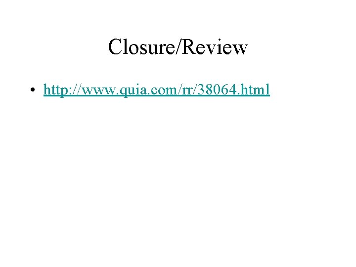 Closure/Review • http: //www. quia. com/rr/38064. html 