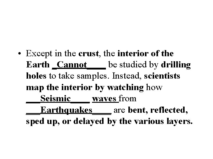  • Except in the crust, the interior of the Earth _Cannot____ be studied