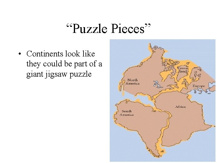 “Puzzle Pieces” • Continents look like they could be part of a giant jigsaw