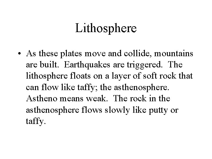 Lithosphere • As these plates move and collide, mountains are built. Earthquakes are triggered.