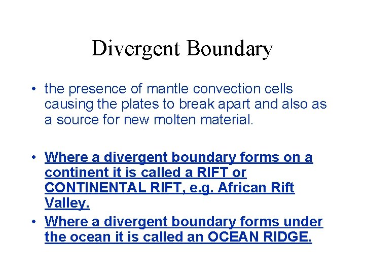 Divergent Boundary • the presence of mantle convection cells causing the plates to break