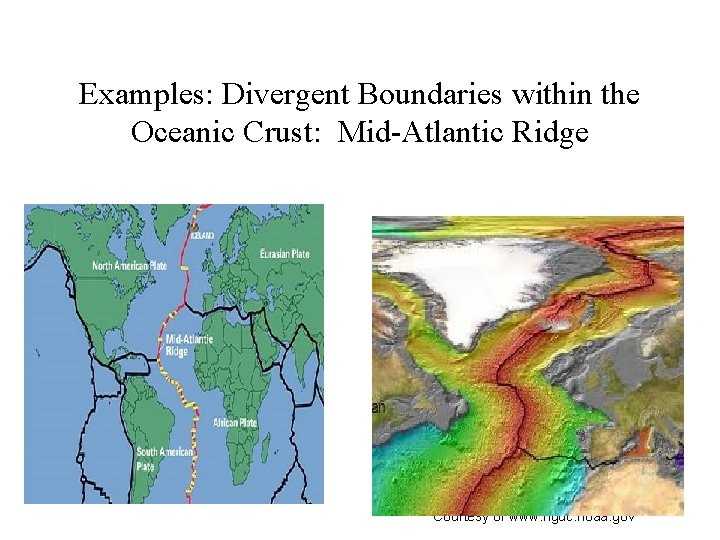 Examples: Divergent Boundaries within the Oceanic Crust: Mid-Atlantic Ridge Courtesy of www. ngdc. noaa.