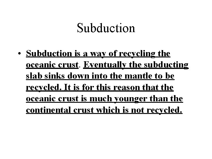Subduction • Subduction is a way of recycling the oceanic crust. Eventually the subducting