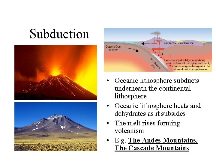 Subduction • Oceanic lithosphere subducts underneath the continental lithosphere • Oceanic lithosphere heats and