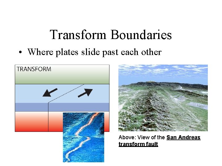 Transform Boundaries • Where plates slide past each other Above: View of the San