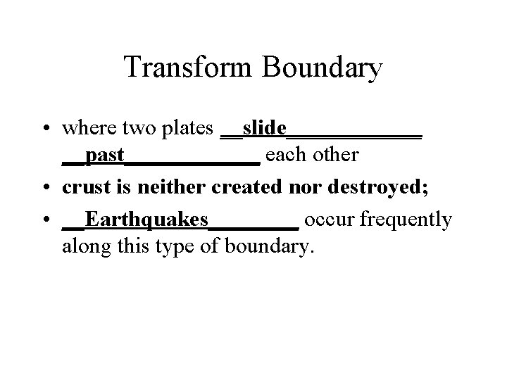 Transform Boundary • where two plates __slide______ __past______ each other • crust is neither