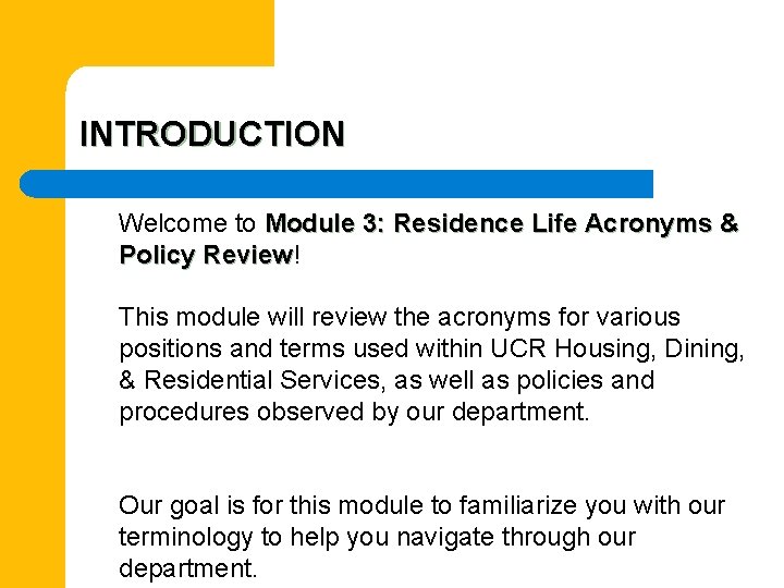 INTRODUCTION Welcome to Module 3: Residence Life Acronyms & Policy Review! Review This module