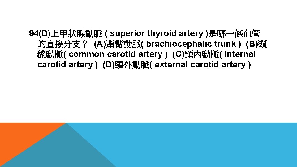 94(D)上甲狀腺動脈 ( superior thyroid artery )是哪一條血管 的直接分支？ (A)頭臂動脈( brachiocephalic trunk ) (B)頸 總動脈( common