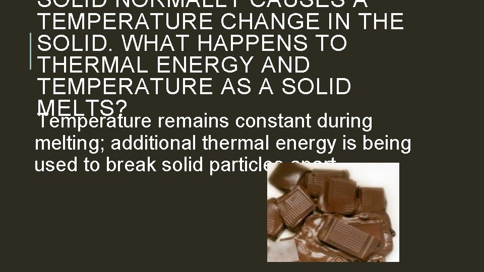 SOLID NORMALLY CAUSES A TEMPERATURE CHANGE IN THE SOLID. WHAT HAPPENS TO THERMAL ENERGY