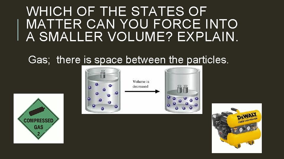 WHICH OF THE STATES OF MATTER CAN YOU FORCE INTO A SMALLER VOLUME? EXPLAIN.