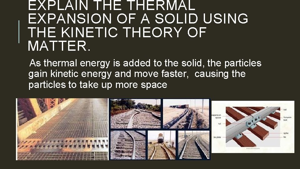 EXPLAIN THERMAL EXPANSION OF A SOLID USING THE KINETIC THEORY OF MATTER. As thermal