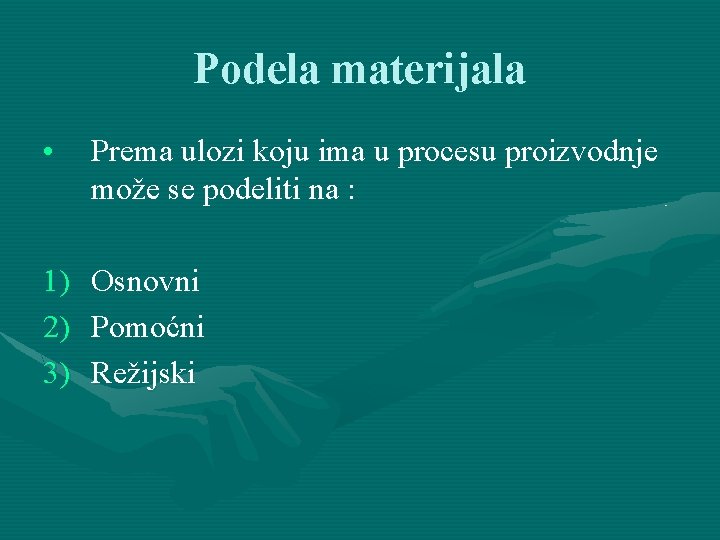 Podela materijala • Prema ulozi koju ima u procesu proizvodnje može se podeliti na Podela materijala • Prema ulozi koju ima u procesu proizvodnje može se podeliti na
