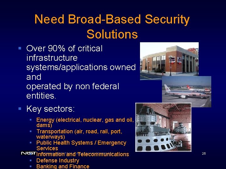 Need Broad-Based Security Solutions § Over 90% of critical infrastructure systems/applications owned and operated