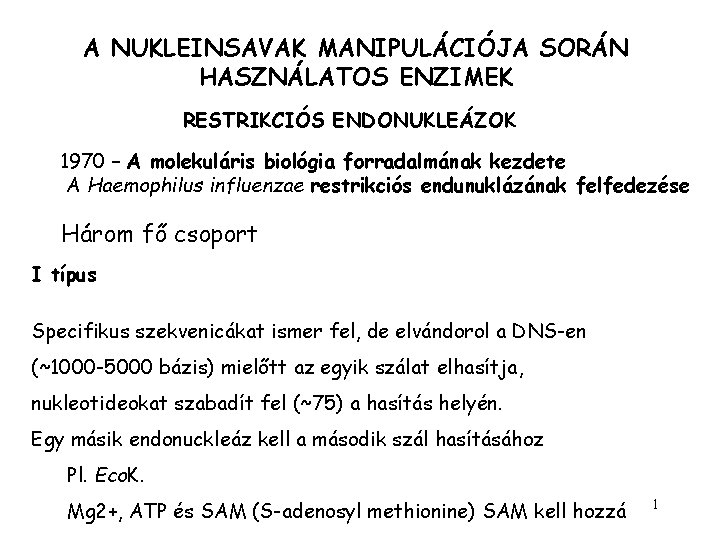 A NUKLEINSAVAK MANIPULÁCIÓJA SORÁN HASZNÁLATOS ENZIMEK RESTRIKCIÓS ENDONUKLEÁZOK 1970 – A molekuláris biológia forradalmának A NUKLEINSAVAK MANIPULÁCIÓJA SORÁN HASZNÁLATOS ENZIMEK RESTRIKCIÓS ENDONUKLEÁZOK 1970 – A molekuláris biológia forradalmának