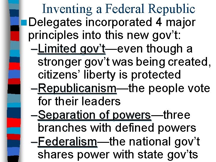 Inventing a Federal Republic n Delegates incorporated 4 major principles into this new gov’t: