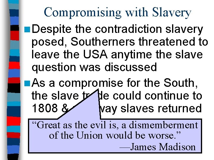 Compromising with Slavery n Despite the contradiction slavery posed, Southerners threatened to leave the