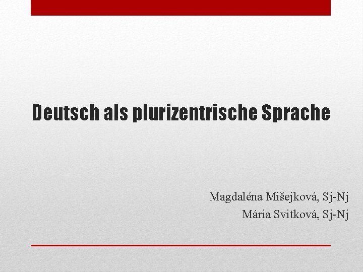 Deutsch als plurizentrische Sprache Magdaléna Mišejková, Sj-Nj Mária Svitková, Sj-Nj 