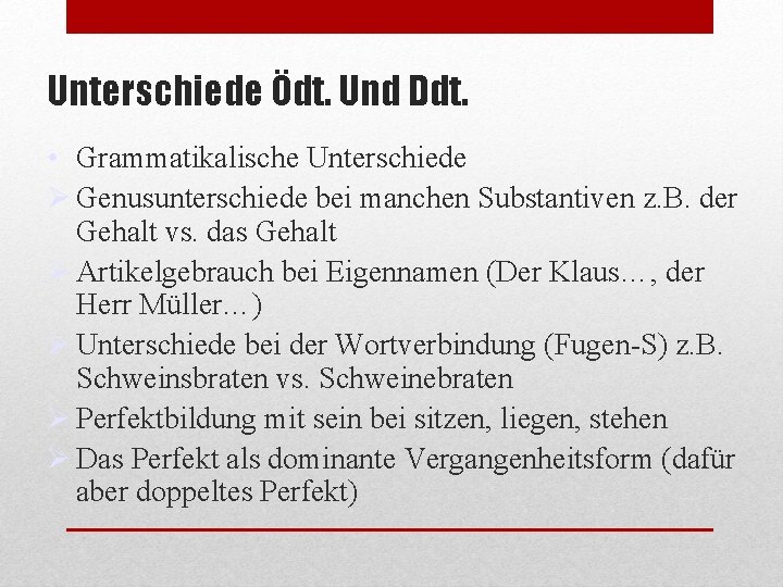 Unterschiede Ödt. Und Ddt. • Grammatikalische Unterschiede Genusunterschiede bei manchen Substantiven z. B. der