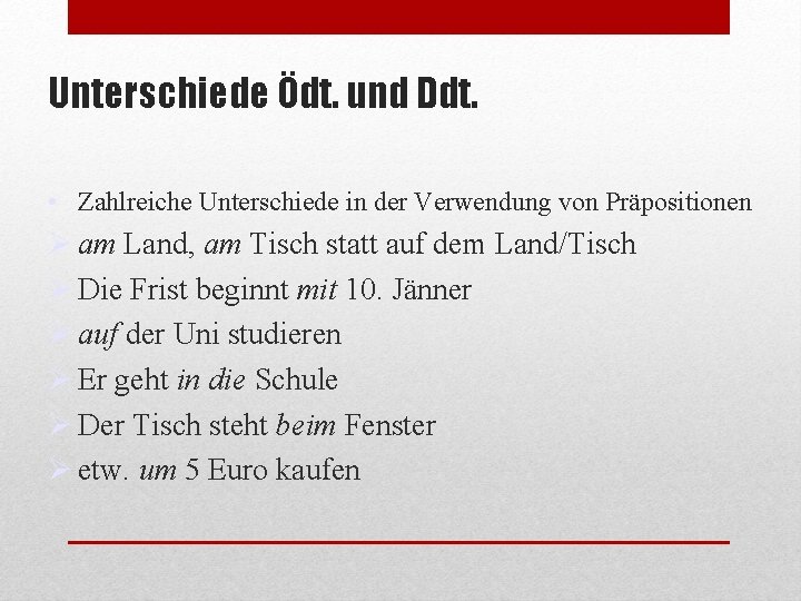 Unterschiede Ödt. und Ddt. • Zahlreiche Unterschiede in der Verwendung von Präpositionen am Land,