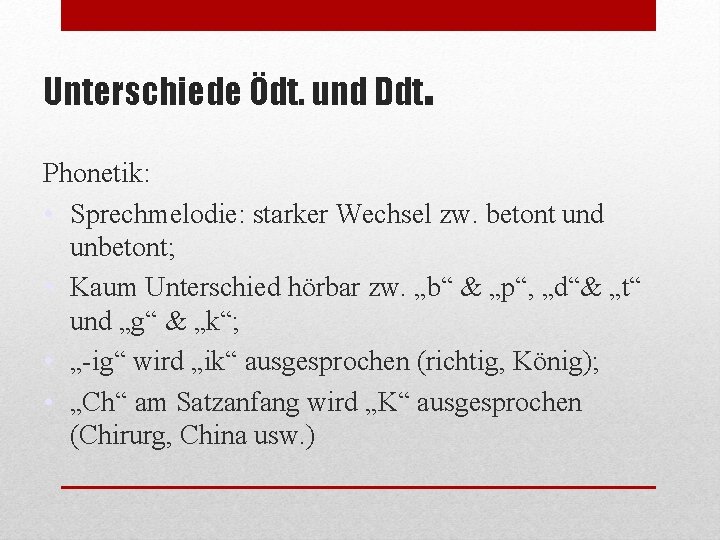 Unterschiede Ödt. und Ddt. Phonetik: • Sprechmelodie: starker Wechsel zw. betont und unbetont; •