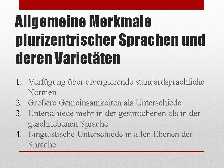 Allgemeine Merkmale plurizentrischer Sprachen und deren Varietäten 1. Verfügung über divergierende standardsprachliche Normen 2.