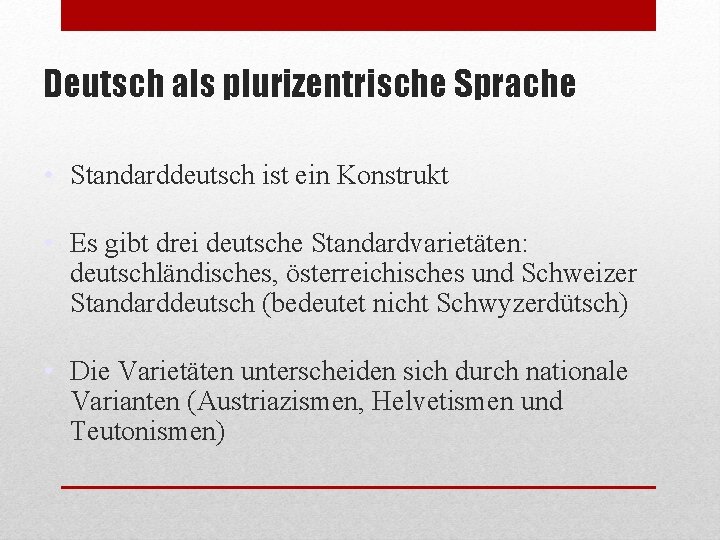 Deutsch als plurizentrische Sprache • Standarddeutsch ist ein Konstrukt • Es gibt drei deutsche