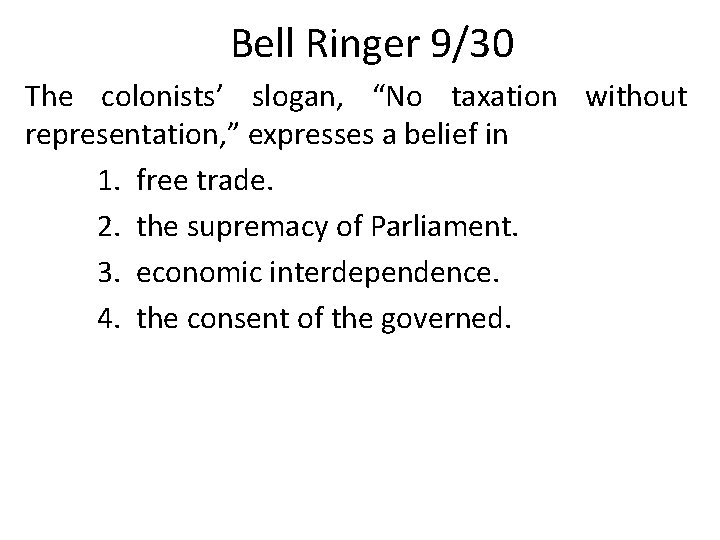 Bell Ringer 9/30 The colonists’ slogan, “No taxation without representation, ” expresses a belief